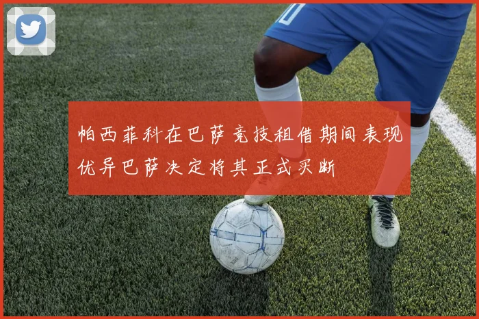帕西菲科在巴萨竞技租借期间表现优异巴萨决定将其正式买断
